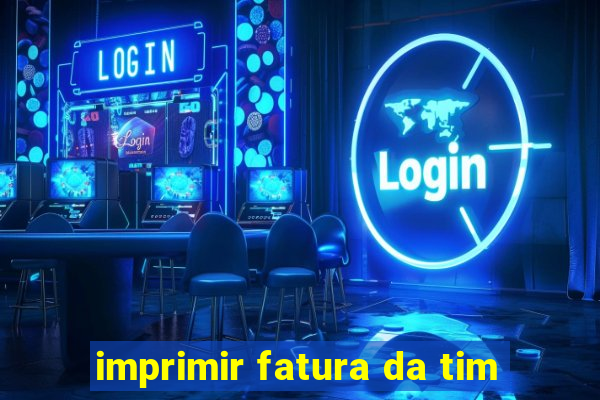 imprimir fatura da tim